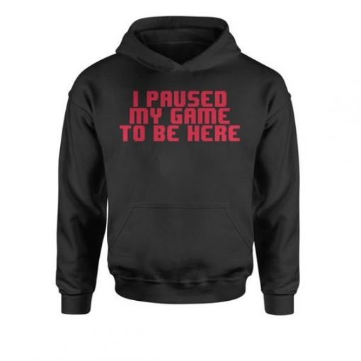 I PAUSE MY GAME TO BE HERE HOODIE GG37