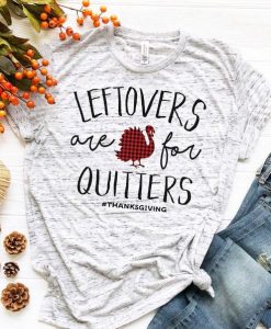 LEFTOVERS ARE FOR QUITTERS THANKSGIVING T-SHIRT CR37