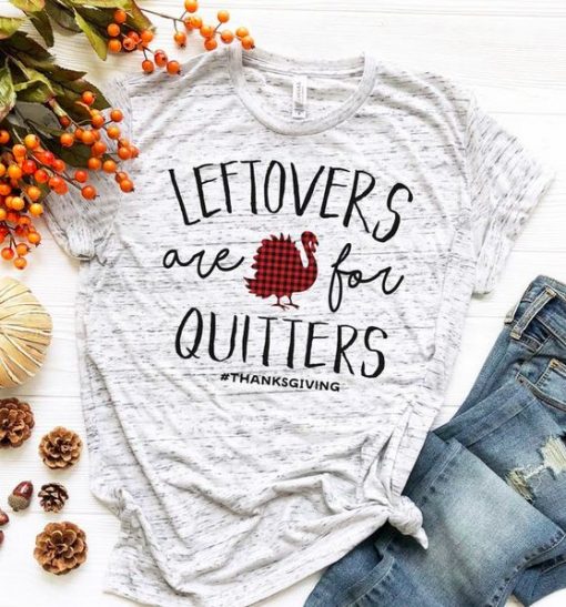 LEFTOVERS ARE FOR QUITTERS THANKSGIVING T-SHIRT CR37