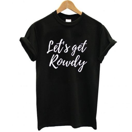 LETS GET ROWDY T-SHIRT DR23