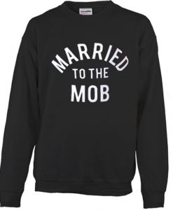 MARRIED TO THE MOB SWEATSHIRT DR23