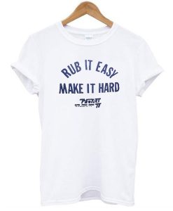 RUB IT EASY MAKE IT HARD T-SHIRT DR23