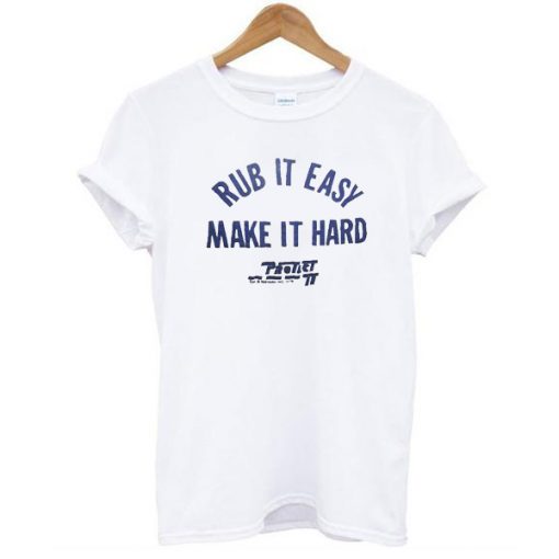 RUB IT EASY MAKE IT HARD T-SHIRT DR23