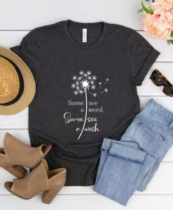 SOME SEE A WEED SOME SEE A WISH T-SHIRT GG37