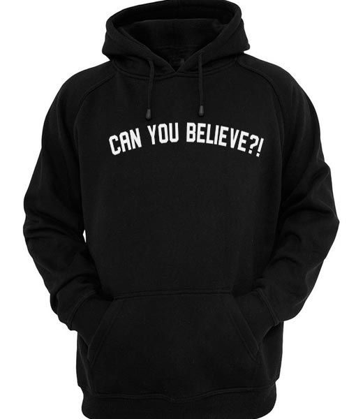 CAN YOU BELIEVE HOODIE SS