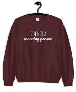 I AM NOT A MORNING PERSON SWEATSHIRT SS