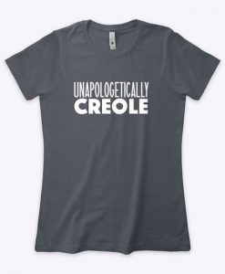 UNAPOLOGETICALLY CREOLE T-SHIRT DX23