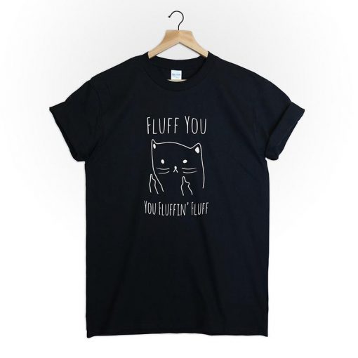 CAT FLUFF YOU T-SHIRT DX23