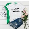 Stay Curious Darling t shirt dx23