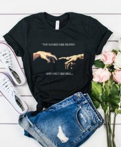 You looked like heaven and I felt like hell Michelangelo Hands t-shirt drd