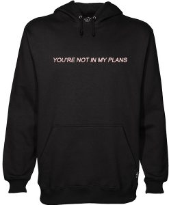 You’re Not In My Plans hoodie drd