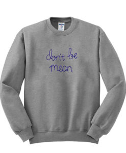 Don’t Be Mean sweatshirt drd