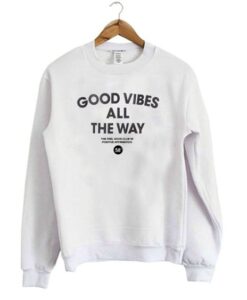 Good Vibes All The Way sweatshirt drd