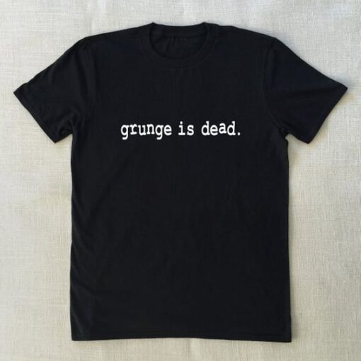 Grunge is dead T-Shirt drd