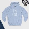 I am Cold hoodie drd