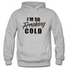 Im So Freakin Cold hoodie drd