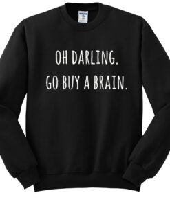 Oh Darling Go buy A Brain sweatshirt drd