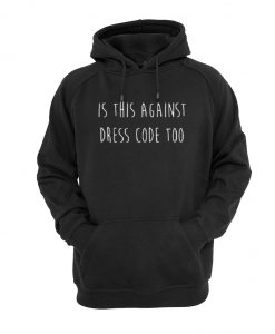 is against dress code too hoodie drd