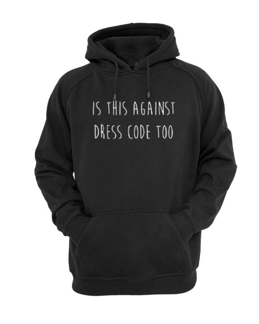 is against dress code too hoodie drd