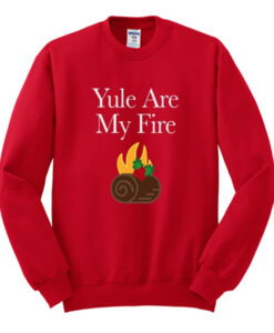 yule are my fire sweatshirt drd