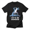 Lets Be Weirdos T-Shirt dns