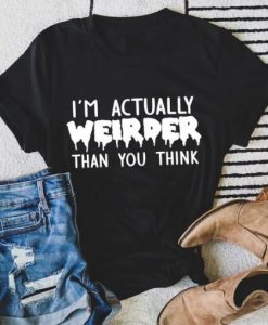 I Am Actually Weirder Than You Think t-shirt FT