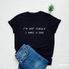 I Am not single I have a dog t-shirt FT