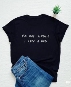 I Am not single I have a dog t-shirt FT