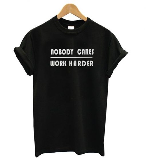 Nobody Cares Work Harder T-shirt FT