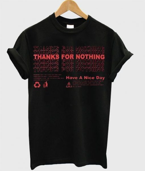 Thanks For Nothing Have A Nice Day T-Shirt FT