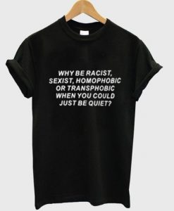 Why be racist sexist homophobic Black T-Shirt FT