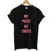 my pussy my choice shirt FT