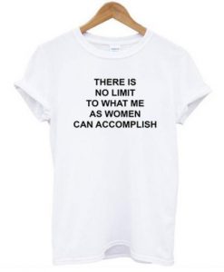 there is no limit to what me as women can accomplish t-shirt FT