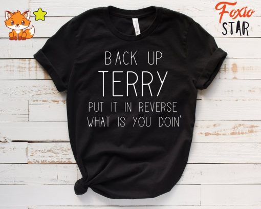 Back Up Terry Put It In Reverse What Is You Doing Funny 4th of July T-Shirt