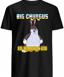 Big Chungus Is Among Us T-shirt