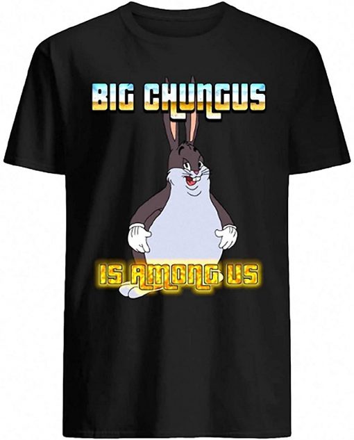 Big Chungus Is Among Us T-shirt