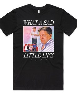 What A Sad Little Life Jane Homage T-shirt