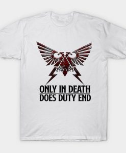 Only In Death Duty Does End Warhammer Tshirt