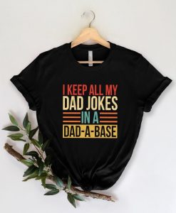 I Keep All My Dad Jokes In A Dad-a-base Shirt