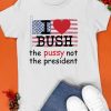 i love bush not the president shirt