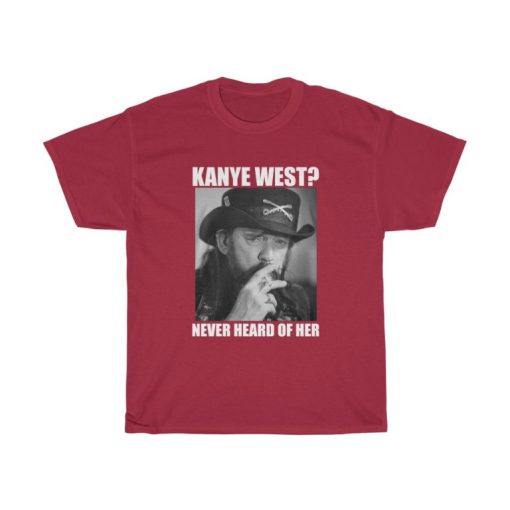 Kanye West Never Heard Of Her Lemmy Kilmister T-shirt