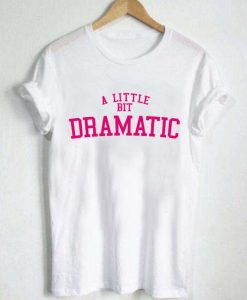 a little bit dramatic shirt