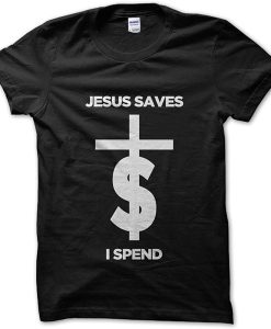 jesus saves i spend shirt