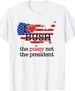 i love bush not the president shirt