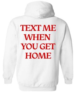 text me when you get home hoodie