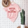 Coffee Is My Valentine T-Shirt