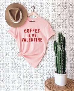 Coffee Is My Valentine T-Shirt