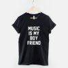 Music Is My Boyfriend Streetwear T-Shirt