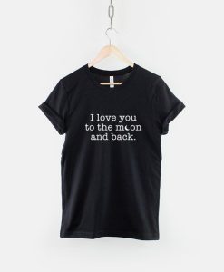 I Love You To The Moon And Back T-Shirt