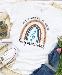 Its A Good Day To Teach Tiny Musicians T-Shirt